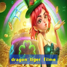 dragon tiger filme completo dublado online